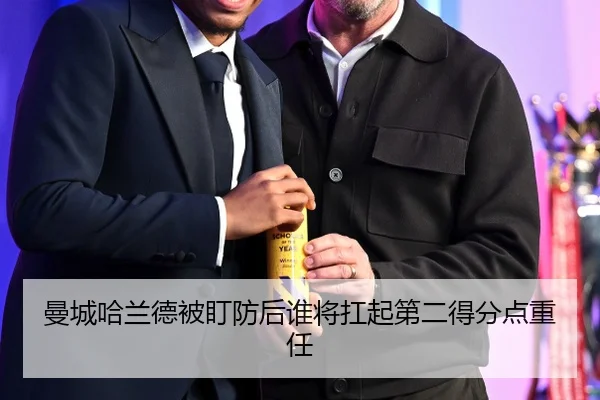 曼城哈兰德被盯防后谁将扛起第二得分点重任